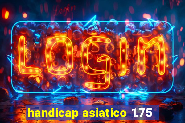 handicap asiatico 1.75